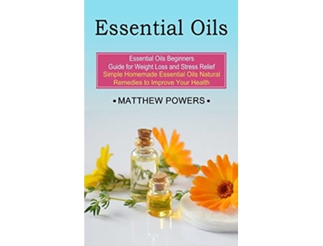 Livro Essential Oils Essential Oils Beginners Guide for Weight Loss and Stress Relief de Matthew Powers (Inglês)