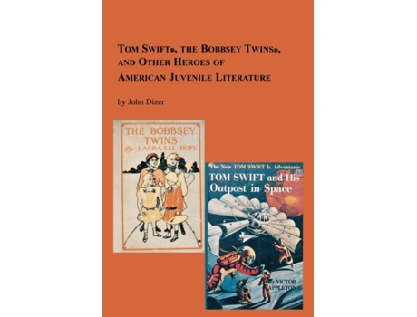 Livro Tom Swift, the Bobbsey Twins and Other Heroes of American Juvenile Literature (Studies in Italian Literature , Vol 5B) John Dizer (Inglês)