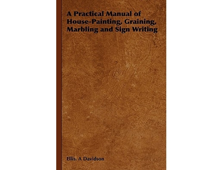 Livro A Practical Manual of HousePainting Graining Marbling and Sign Writing de Ellis A Davidson (Inglês)