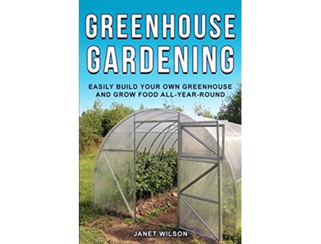 Livro Greenhouse Gardening Easily Build Your Own Greenhouse and Grow Food AllYearRound de Janet Wilson (Inglês)