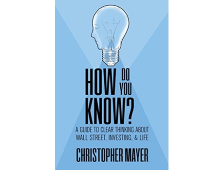 Livro How Do You Know A Guide to Clear Thinking About Wall Street Investing and Life de Christopher Mayer (Inglês)