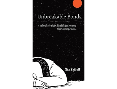 Livro Unbreakable Bonds A tale where their disabilities became their superpowers. de Nia Saffell (Inglês - Capa Dura)
