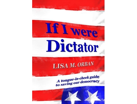 Livro If I Were Dictator A Tongue-in-cheek Guide To Saving Our Democracy De Lisa Orban (inglês)