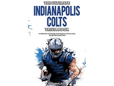 Livro The Ultimate Indianapolis Colts Trivia Book A Collection of Amazing Trivia Quizzes and Fun Facts for DieHard Colts Fans de Ray Walker (Inglês)