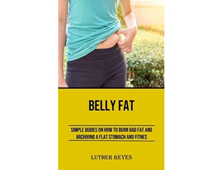 Livro Belly Fat Simple Guides on How to Burn Bad Fat and Archiving a Flat Stomach and Fitness de Luther Reyes (Inglês)