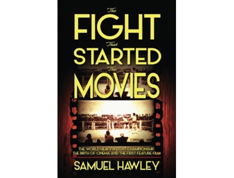 Livro The Fight That Started the Movies The World Heavyweight Championship the Birth of Cinema and the First Feature Film de Samuel Hawley (Inglês)
