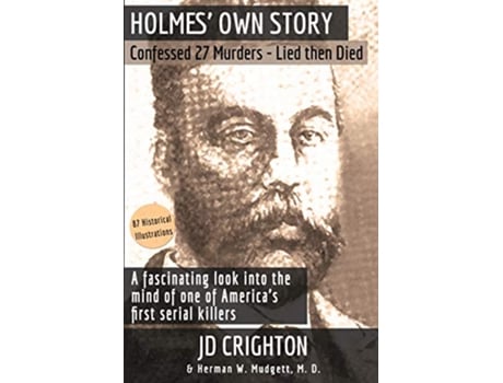 Livro Holmes Own Story Confessed 27 Murders Lied Then died de JD Crighton Herman W Mudgett MD (Inglês)