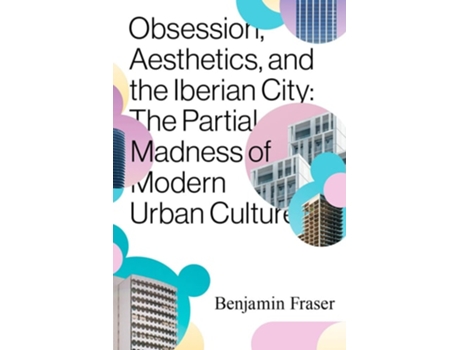 Livro Obsession, Aesthetics, and the Iberian City de Benjamin Fraser (Inglês - Capa Dura)