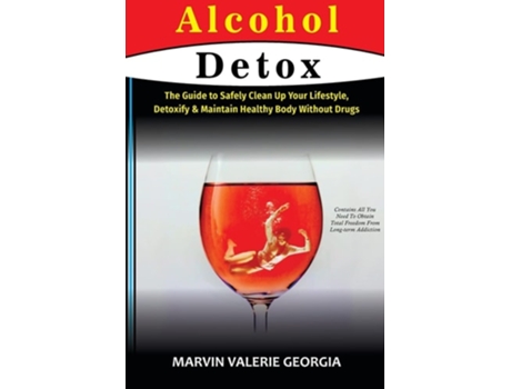Livro Alcohol Detox The Guide To Safely Clean Up Your Lifestyle, Detoxify Amp Maintain Healthy Body Without Drugs De Marvin Valerie Georgia (inglês)