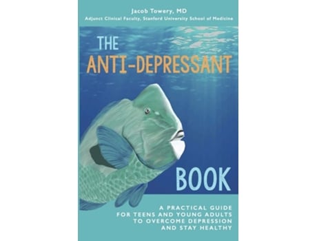 Livro The Anti-Depressant Book A Practical Guide for Teens and Young Adults to Overcome Depression and Stay Healthy de Jacob Towery MD (Inglês)
