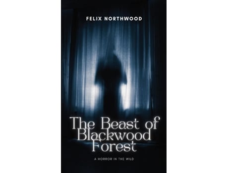 Livro The Beast of Blackwood Forest A Horror in the Wild de Felix Northwood (Inglês)