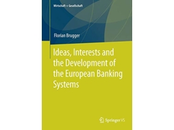 Livro Ideas Interests and the Development of the European Banking Systems Wirtschaft Gesellschaft de Florian Brugger (Inglês)