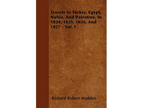 Livro Travels In Turkey Egypt Nubia And Palestine In 1824 1825 1826 And 1827 Vol I de Richard Robert Madden (Inglês)