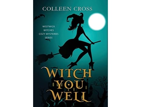 Livro Witch You Well A Westwick Witches Paranormal Cozy Mystery Westwick Witches Cozy Mysteries de Colleen Cross (Inglês)