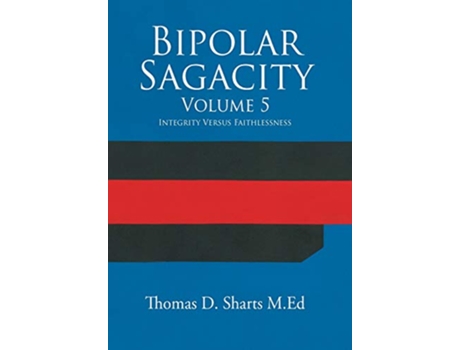 Livro Bipolar Sagacity Volume 5 Integrity Versus Faithlessness de Thomas D Sharts MEd (Inglês)