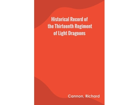Livro Historical Record Of The Thirteenth Regiment Of Light Dragoons De Richard Cannon (inglês)