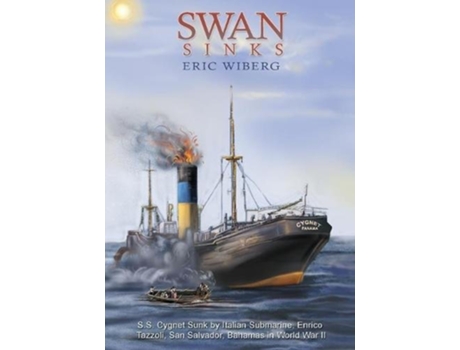Livro Swan Sinks SS Cygnet Sunk by Italian Submarine Enrico Tazzoli San Salvador Bahamas in World War II de Eric Wiberg (Inglês)