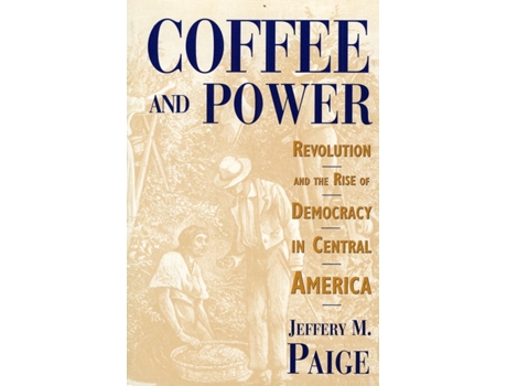 Livro Coffee and Power Revolution and the Rise of Democracy in Central America de Jeffery M Paige (Inglês)