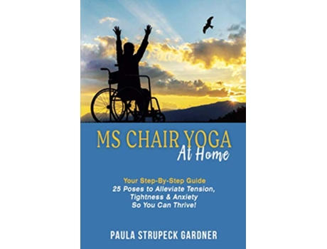 Livro MS Chair Yoga at Home Your StepByStep Guide 25 Poses to Alleviate Tension Tightness Anxiety So You Can Thrive de Paula Strupeck Gardner (Inglês)