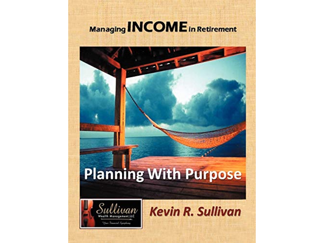Livro Managing Income in Retirement Planning With Purpose de Kevin R Sullivan (Inglês)