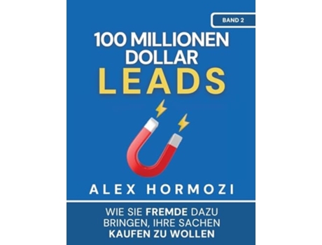 Livro 100 Millionen Dollar Leads Wie Sie Fremde dazu bringen, Ihre Sachen kaufen zu wollen de Alex Hormozi (Alemão)