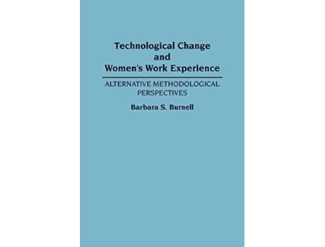 Livro Technological Change and Womens Work Experience Alternative Methodological Perspectives de Barbara S Burnell (Inglês)