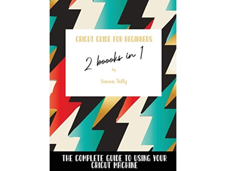 Livro Cricut Guide For Beginners 2 Books In 1 The Complete Guide To Using Your Cricut Machine de Sienna Tally (Inglês)