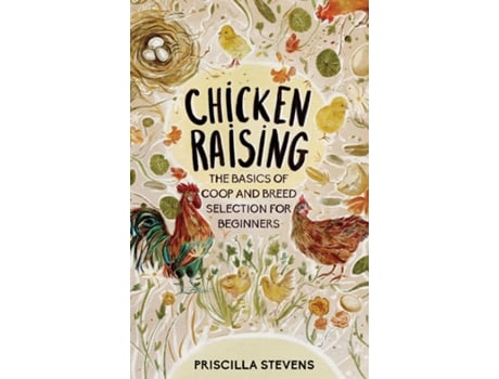 Livro Chicken Raising The Basics Of Coop And Breed Selection For Beginners De Priscilla Stevens (inglês)