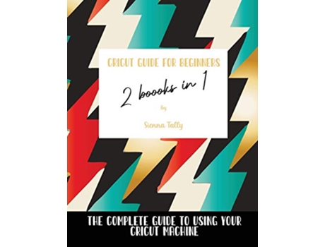 Livro Cricut Guide For Beginners 2 Books In 1 The Complete Guide To Using Your Cricut Machine de Sienna Tally (Inglês)