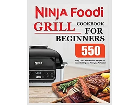 Livro Ninja Foodi Grill Cookbook for Beginners Easy Quick and Delicious Recipes for Indoor Grilling and Air Frying Perfection de Elise Moody (Inglês)