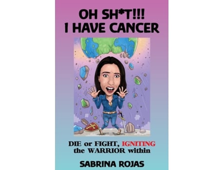 Livro Oh Sht!!! I Have Cancer Die Or Fight, Igniting The Warrior Within De Sabrina Rojas (inglês)