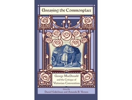 Livro Unsaying the Commonplace George MacDonald and the Critique of Victorian Convention de Gabelman e Daniel (Inglês - Capa Dura)