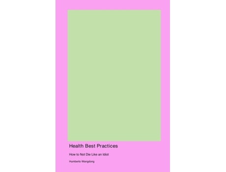 Livro Health Best Practices How to Not Die Like an Idiot de Humberto Wangdong (Inglês)