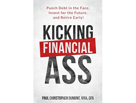 Livro Kicking Financial Ass Punch Debt in the Face Invest for the Future and Retire Early de Paul Christopher Dumont (Inglês)