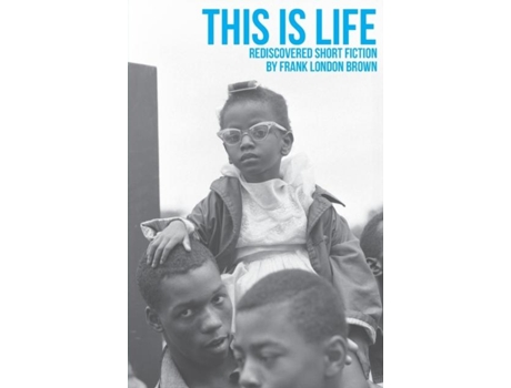 Livro This Is Life Rediscovered Short Fiction by Frank London Brown de Frank London Brown (Inglês)