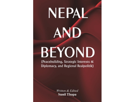 Livro Nepal and Beyond Peacebuilding, Strategic Interests amp Diplomacy, and Regional Realpolitik de Sunil Thapa (Inglês)