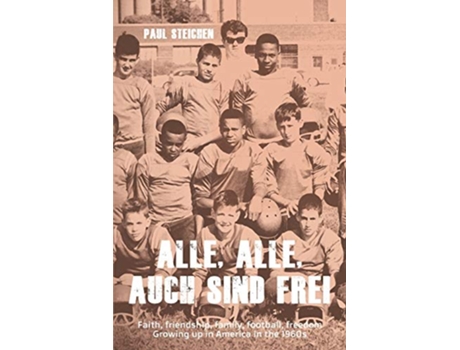 Livro Alle Alle Auch Sind Frei Faith friendship family football freedom Growing up in America in the 1960s de Paul Steichen (Inglês)