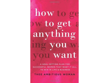 Livro How To Get Anything You Want De Thee Ambitious Woman (inglês - Capa Dura)