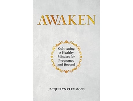 Livro Awaken Cultivating A Healthy Mindset for Pregnancy and Beyond de Jacquelyn Clemmons (Inglês)