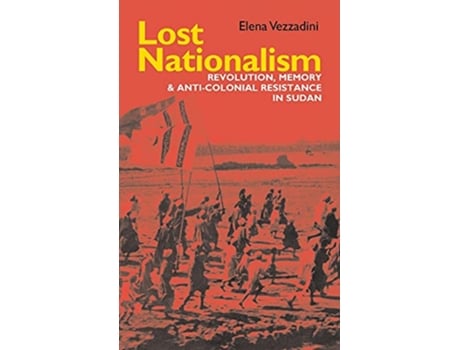 Livro Lost Nationalism Revolution Memory and Anticolonial Resistance in Sudan Eastern Africa Series 31 de Elena Vezzadini (Inglês)