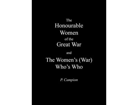 Livro Honourable Women of the Great War the Womens War Whos Who de P Campion (Inglês)