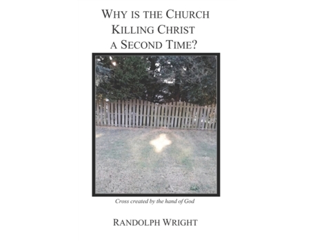 Livro Why is the Church Killing Christ a Second Time? Randolph Wright (Inglês)