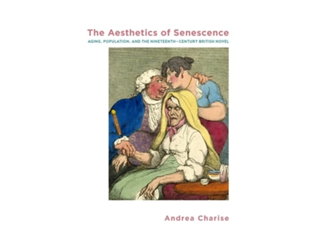 Livro The Aesthetics of Senescence Aging, Population, and the Nineteenth-Century British Novel de Andrea Charise (Inglês - Capa Dura)