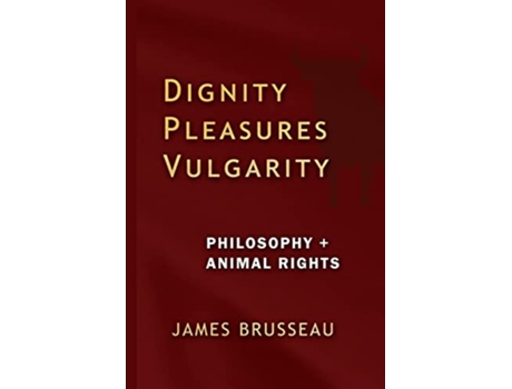 Livro Dignity Pleasures Vulgarity Philosophy Animal Rights de James Brusseau (Inglês)