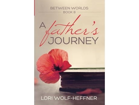 Livro Between Worlds 8 A Fathers Journey De Lori Wolf-heffner (inglês)