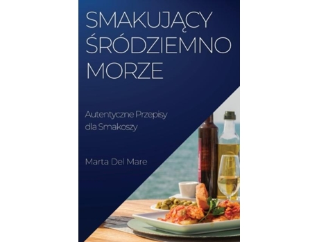 Livro Smakujacy Sródziemnomorze Autentyczne Przepisy dla Smakoszy de Marta Del Mare (Inglês)