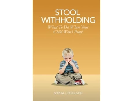 Livro Stool Withholding What To Do When Your Child Wont Poop! De Sophia J Ferguson (inglês - Capa Dura)