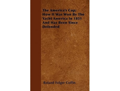 Livro The Americas Cup How It Was Won By The Yacht America In 1851 And Has Been Since Defended de Roland Folger Coffin (Inglês)
