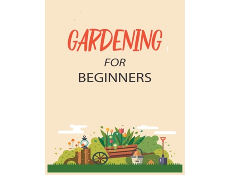 Livro Gardening For Beginners Grow Your Own Flowers, Fruits, And Vegetables De Emily Green (inglês)
