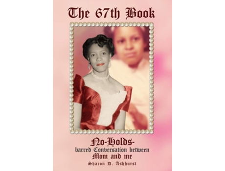 Livro The 67th Book No-holds-barred Conversation Between Mom And Me De Sharon D Ashhurst (inglês - Capa Dura)